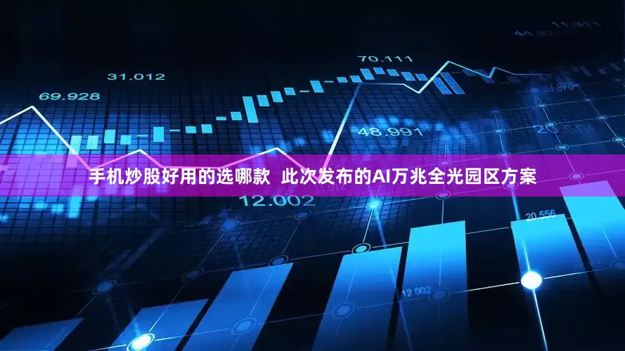 手机炒股好用的选哪款  此次发布的AI万兆全光园区方案
