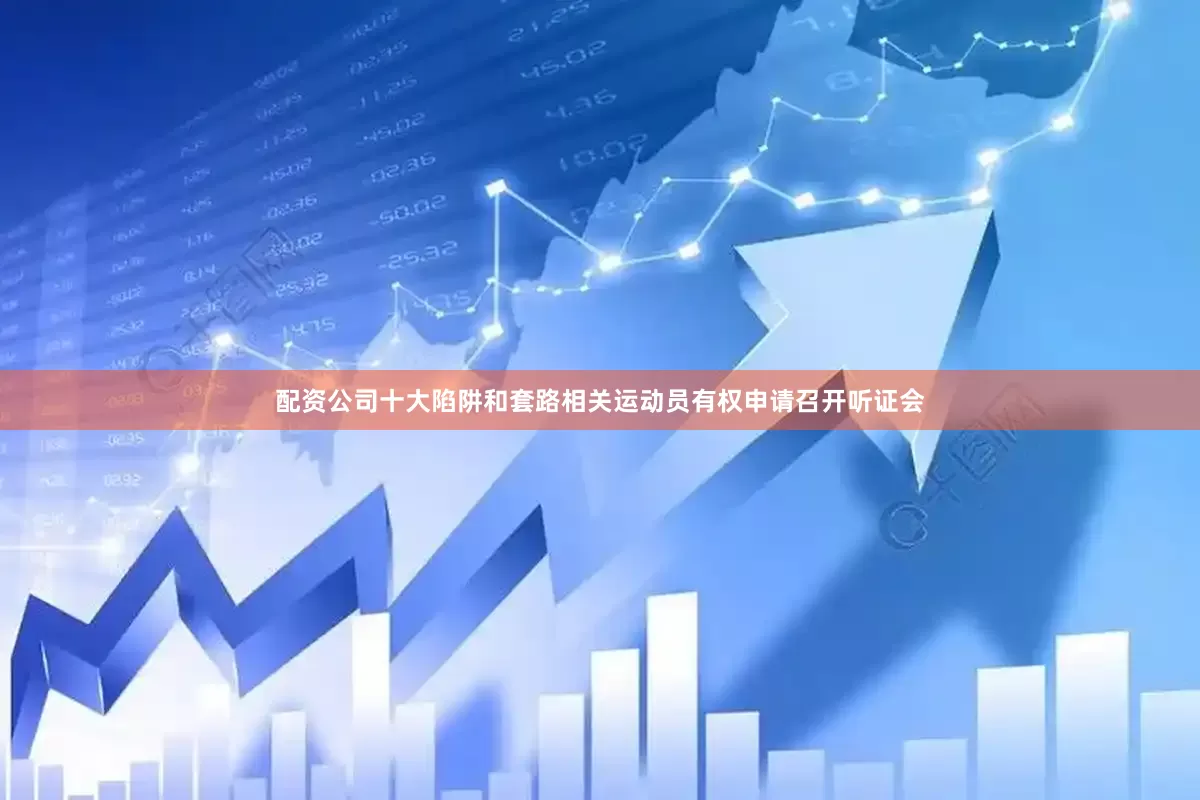 配资公司十大陷阱和套路相关运动员有权申请召开听证会