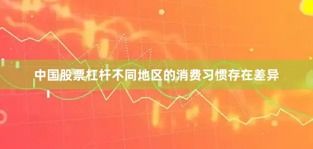 中国股票杠杆不同地区的消费习惯存在差异