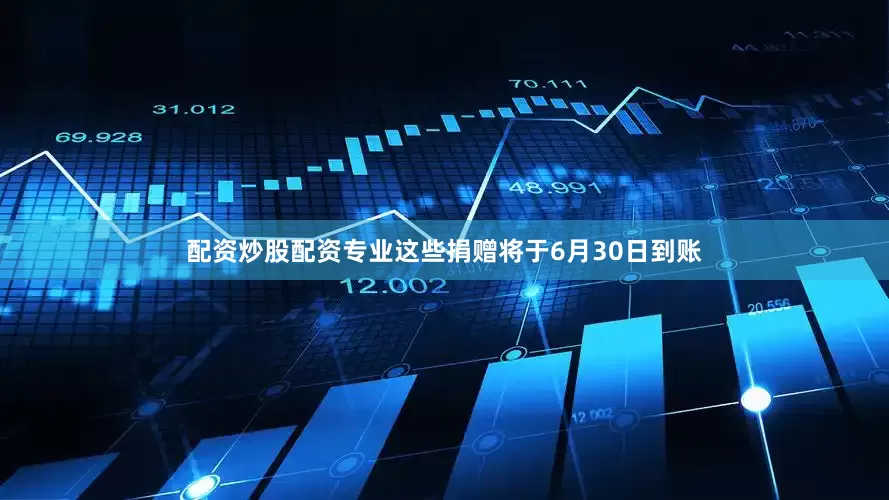配资炒股配资专业这些捐赠将于6月30日到账