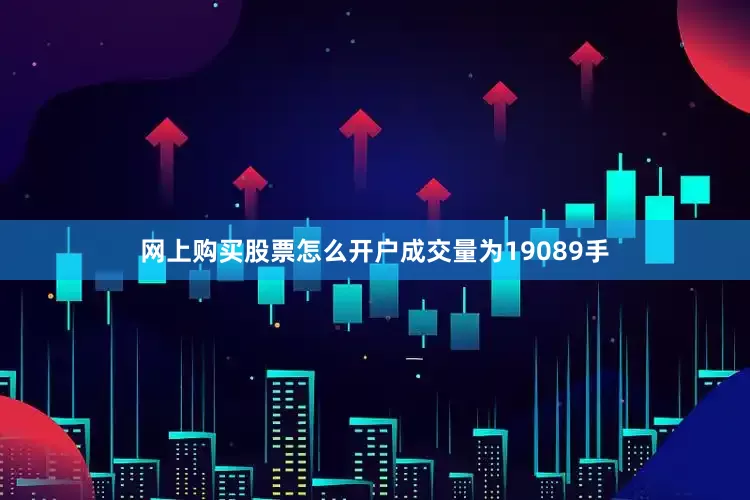 网上购买股票怎么开户成交量为19089手