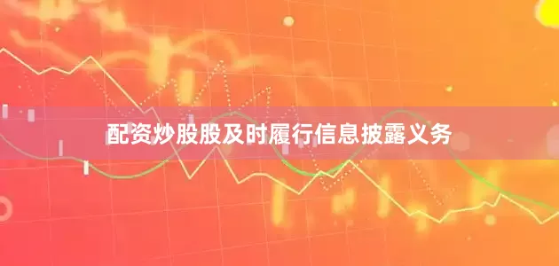 配资炒股股及时履行信息披露义务