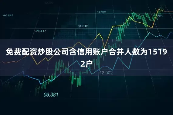 免费配资炒股公司含信用账户合并人数为15192户