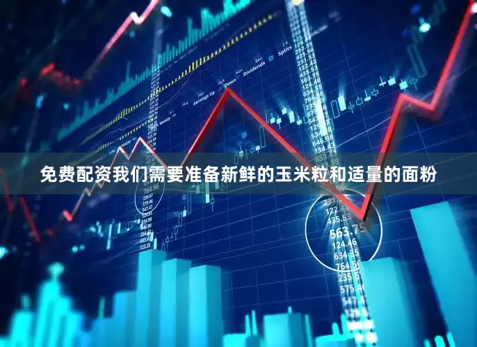 免费配资我们需要准备新鲜的玉米粒和适量的面粉