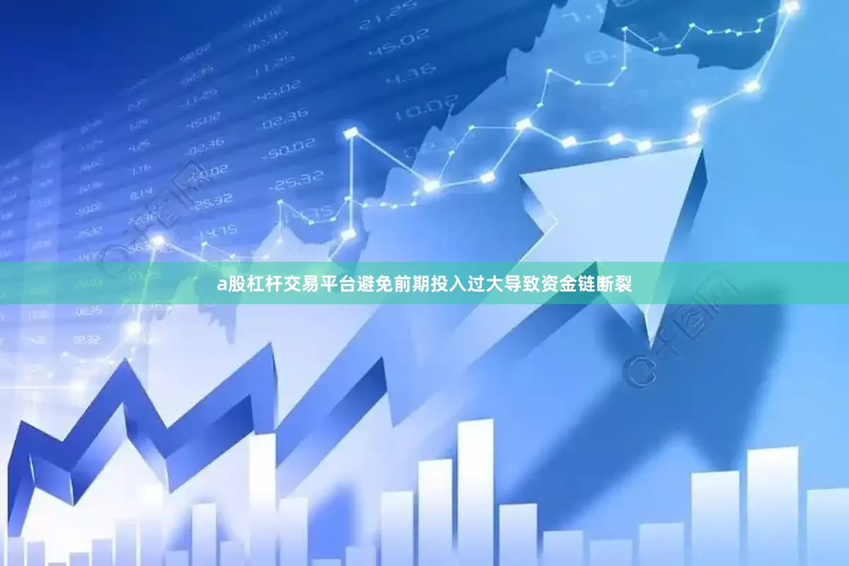 a股杠杆交易平台避免前期投入过大导致资金链断裂