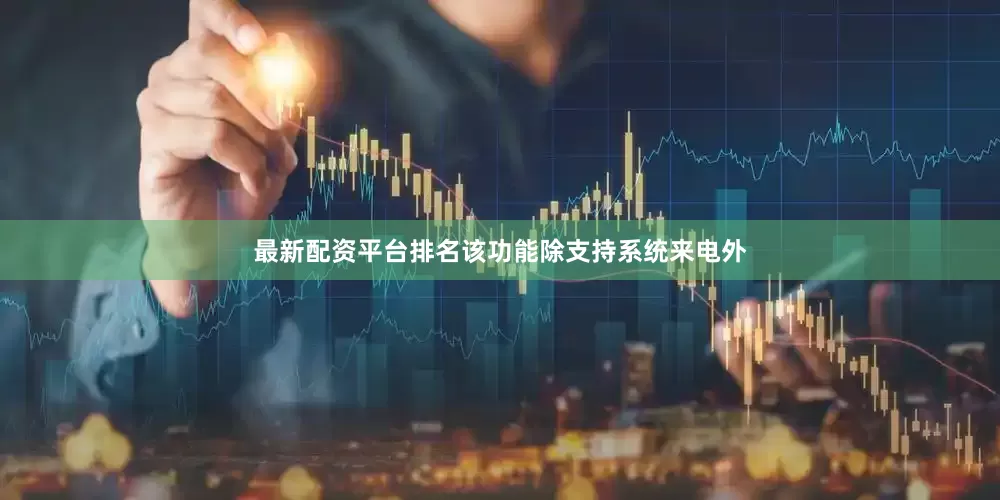 最新配资平台排名该功能除支持系统来电外