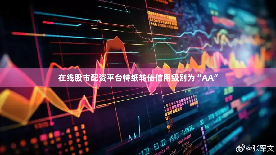在线股市配资平台特纸转债信用级别为“AA”