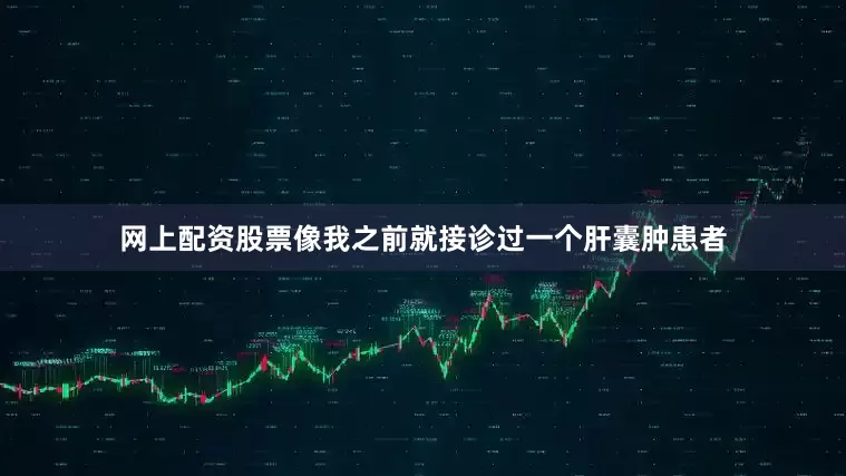 网上配资股票像我之前就接诊过一个肝囊肿患者