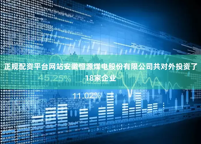 正规配资平台网站安徽恒源煤电股份有限公司共对外投资了18家企业