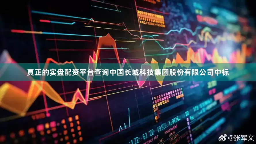 真正的实盘配资平台查询中国长城科技集团股份有限公司中标