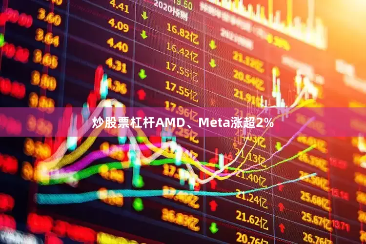 炒股票杠杆AMD、Meta涨超2%