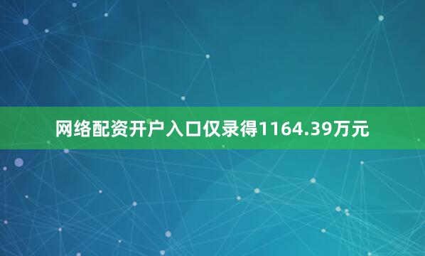 网络配资开户入口仅录得1164.39万元