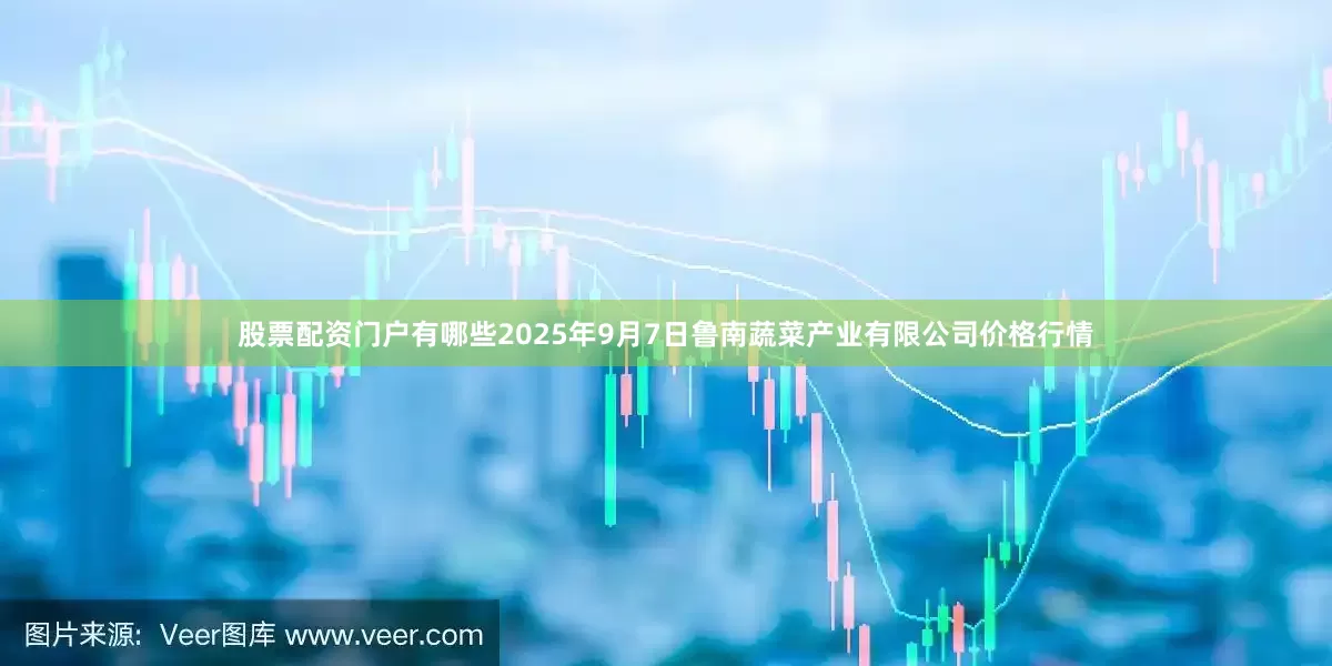 股票配资门户有哪些2025年9月7日鲁南蔬菜产业有限公司价格行情