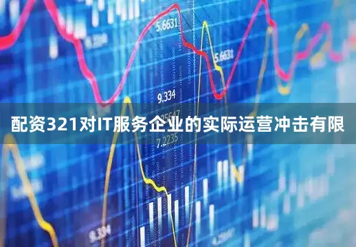 配资321对IT服务企业的实际运营冲击有限