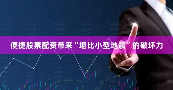 便捷股票配资带来“堪比小型地震”的破坏力